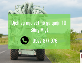 Nạo vét hố ga Quận 10 Sông Việt – Quy trình chuyên nghiệp và đảm bảo yêu cầu chất lượng